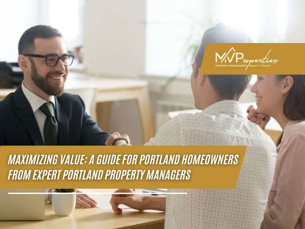 Maximizing Value: A Guide for Portland Homeowners from Expert Portland Property Managers